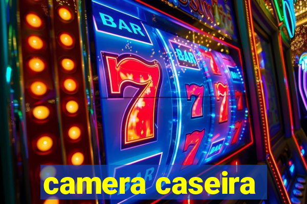 camera caseira